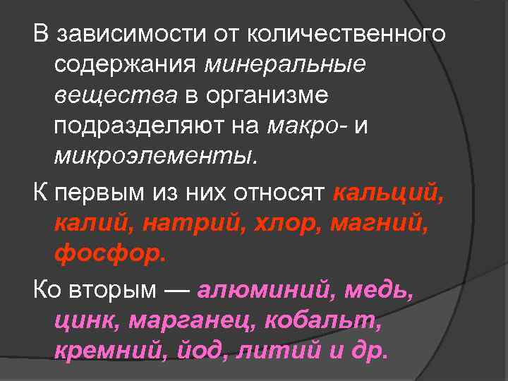 В зависимости от количественного содержания минеральные вещества в организме подразделяют на макро- и микроэлементы.