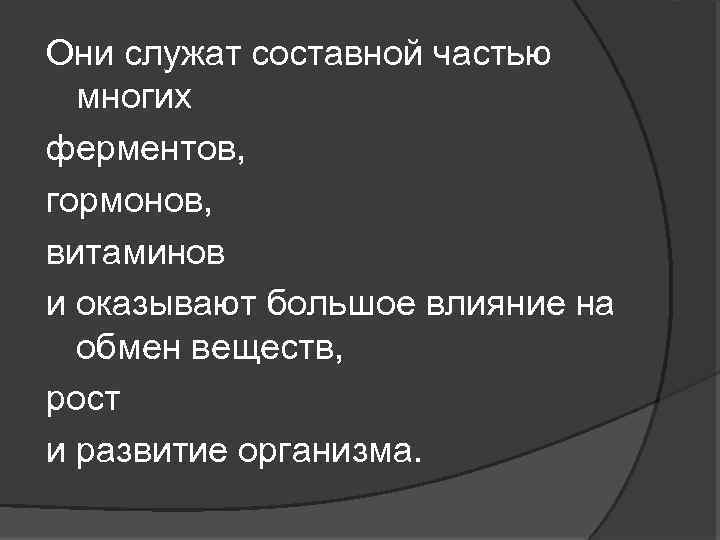 Они служат составной частью многих ферментов, гормонов, витаминов и оказывают большое влияние на обмен