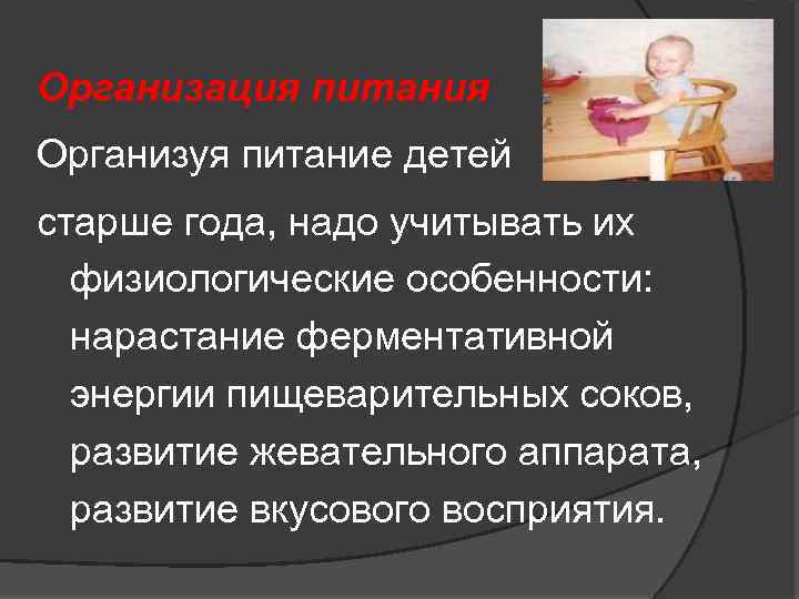 Организация питания Организуя питание детей старше года, надо учитывать их физиологические особенности: нарастание ферментативной