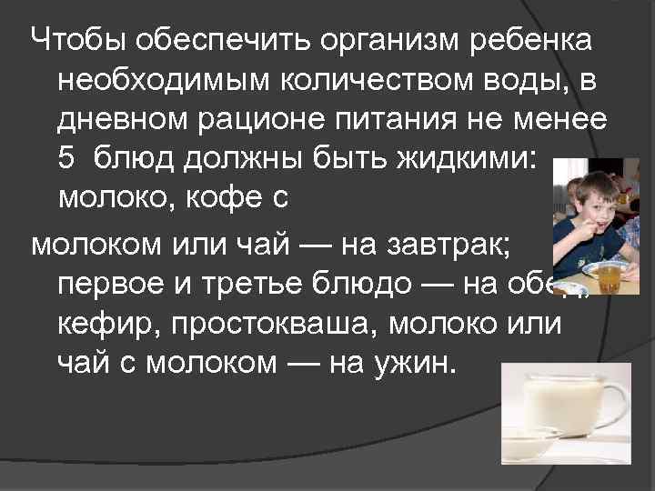 Чтобы обеспечить организм ребенка необходимым количеством воды, в дневном рационе питания не менее 5