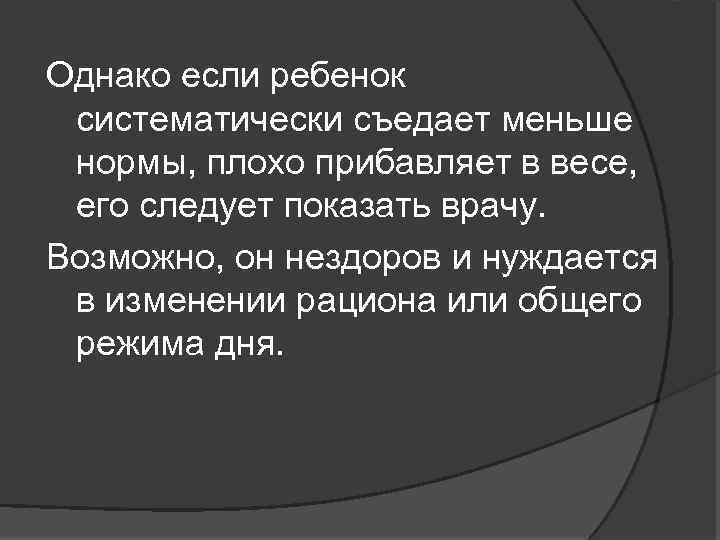 Однако если ребенок систематически съедает меньше нормы, плохо прибавляет в весе, его следует показать