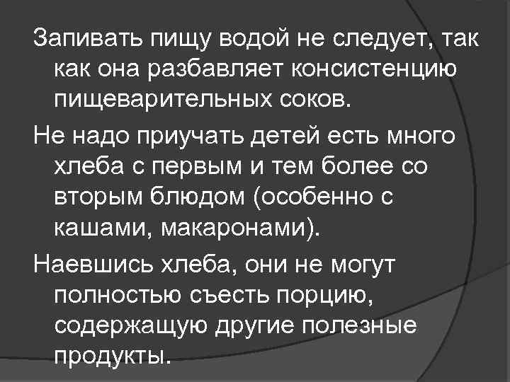 Запивать пищу водой не следует, так как она разбавляет консистенцию пищеварительных соков. Не надо