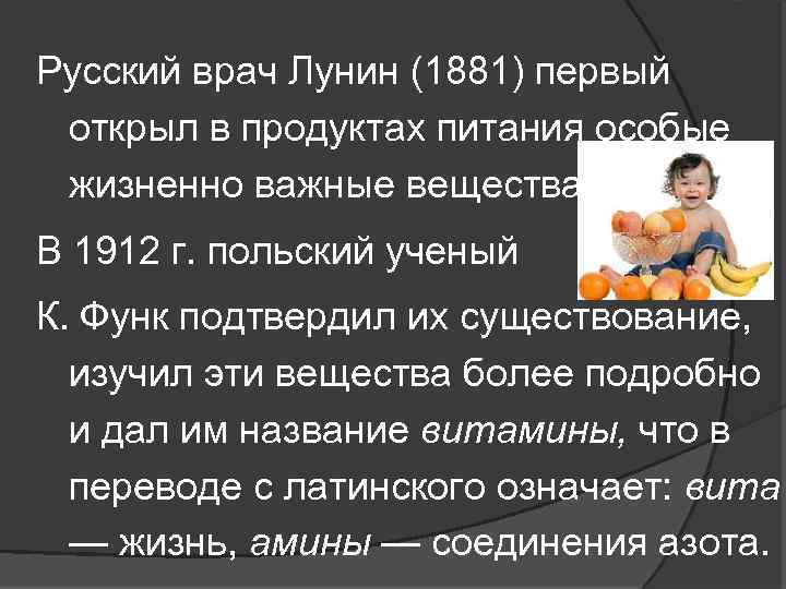 Русский врач Лунин (1881) первый открыл в продуктах питания особые жизненно важные вещества. В