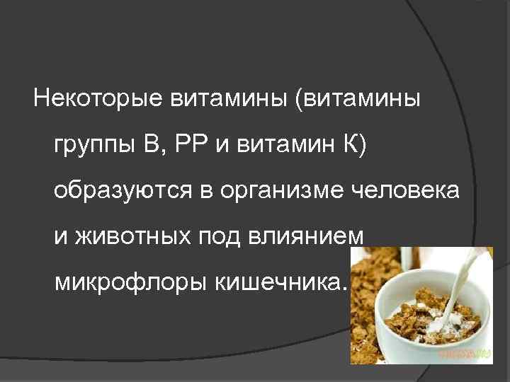 Некоторые витамины (витамины группы В, РР и витамин К) образуются в организме человека и