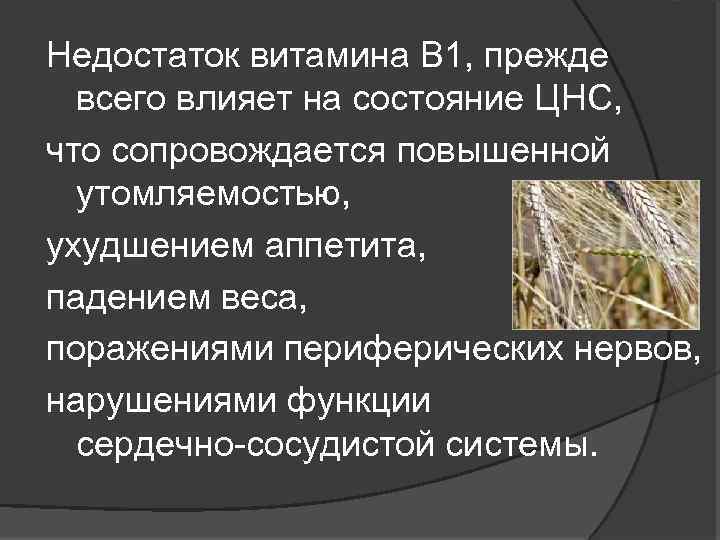 Недостаток витамина В 1, прежде всего влияет на состояние ЦНС, что сопровождается повышенной утомляемостью,