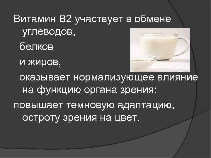 Витамин В 2 участвует в обмене углеводов, белков и жиров, оказывает нормализующее влияние на