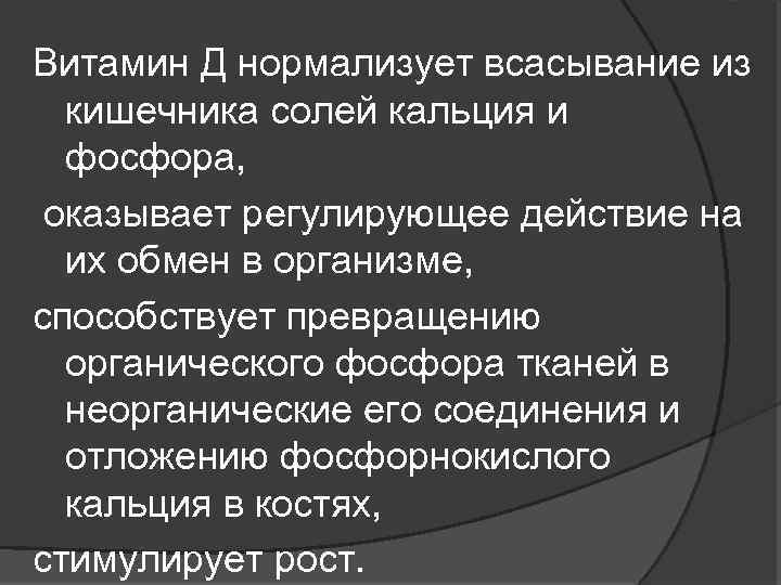 Витамин Д нормализует всасывание из кишечника солей кальция и фосфора, оказывает регулирующее действие на