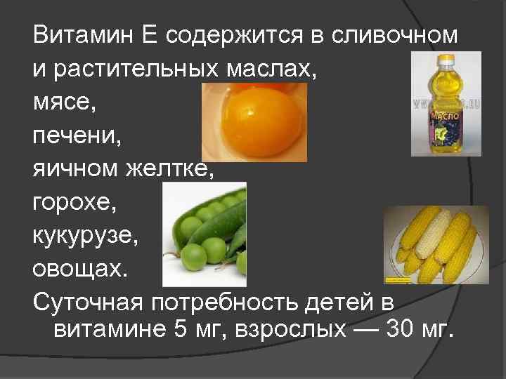 Витамин Е содержится в сливочном и растительных маслах, мясе, печени, яичном желтке, горохе, кукурузе,