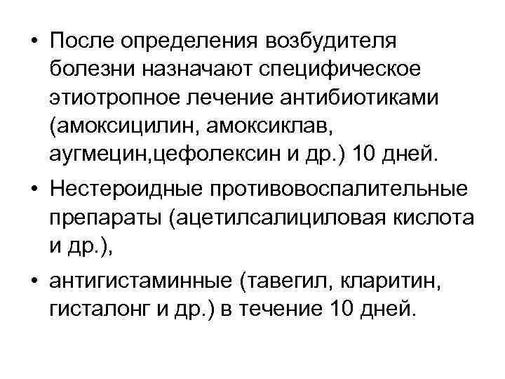  • После определения возбудителя болезни назначают специфическое этиотропное лечение антибиотиками (амоксицилин, амоксиклав, аугмецин,