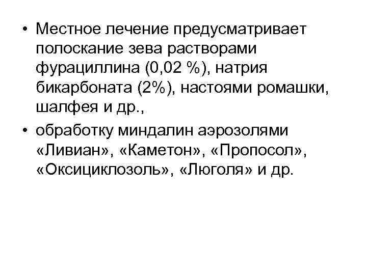  • Местное лечение предусматривает полоскание зева растворами фурациллина (0, 02 %), натрия бикарбоната