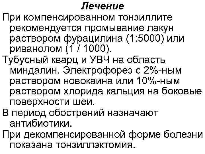 Лечение При компенсированном тонзиллите рекомендуется промывание лакун раствором фурацилина (1: 5000) или риванолом (1