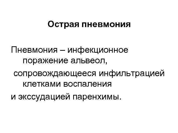 Острая пневмония Пневмония – инфекционное поражение альвеол, сопровождающееся инфильтрацией клетками воспаления и экссудацией паренхимы.