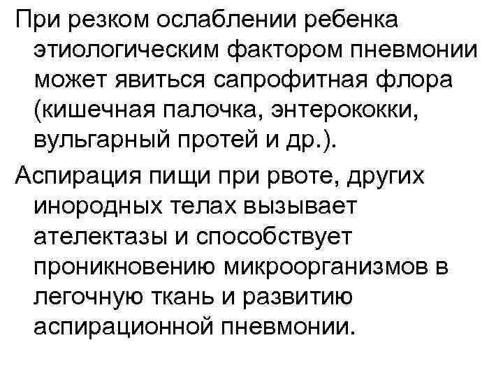 При резком ослаблении ребенка этиологическим фактором пневмонии может явиться сапрофитная флора (кишечная палочка, энтерококки,