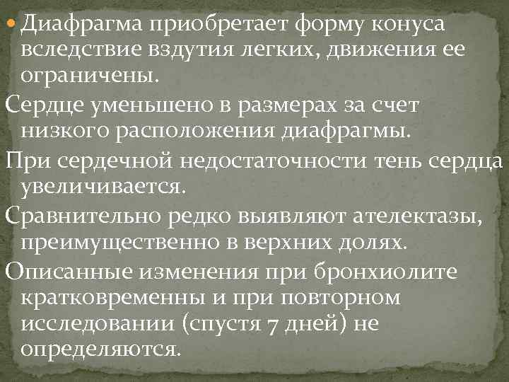  Диафрагма приобретает форму конуса вследствие вздутия легких, движения ее ограничены. Сердце уменьшено в