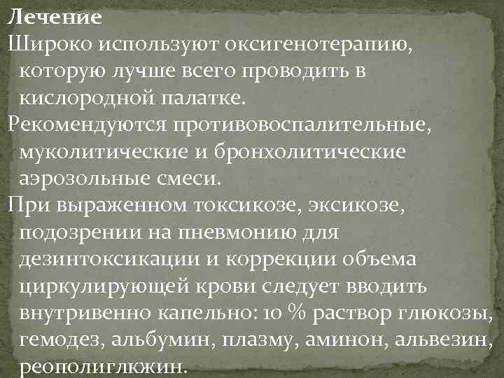 Лечение Широко используют оксигенотерапию, которую лучше всего проводить в кислородной палатке. Рекомендуются противовоспалительные, муколитические