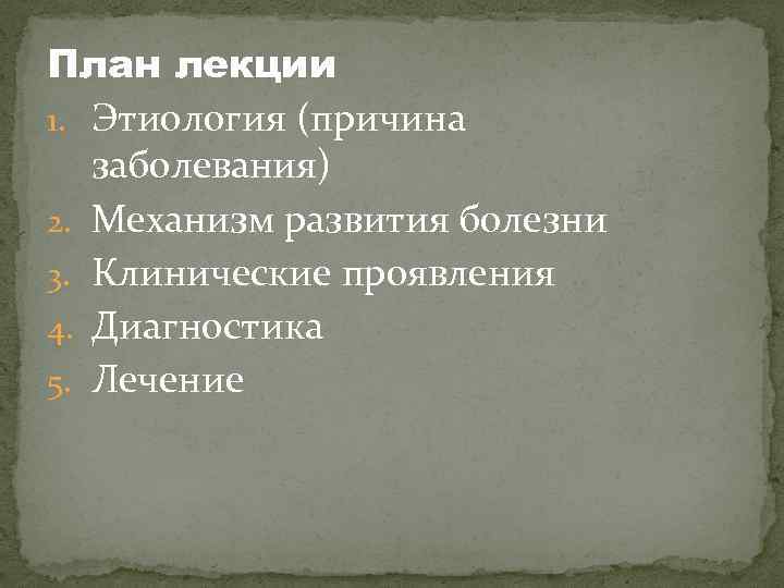 План лекции 1. Этиология (причина заболевания) 2. Механизм развития болезни 3. Клинические проявления 4.