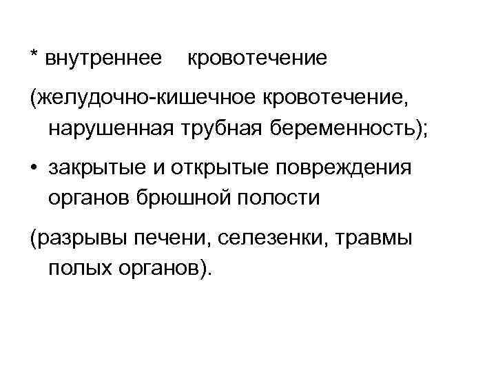 * внутреннее кровотечение (желудочно-кишечное кровотечение, нарушенная трубная беременность); • закрытые и открытые повреждения органов
