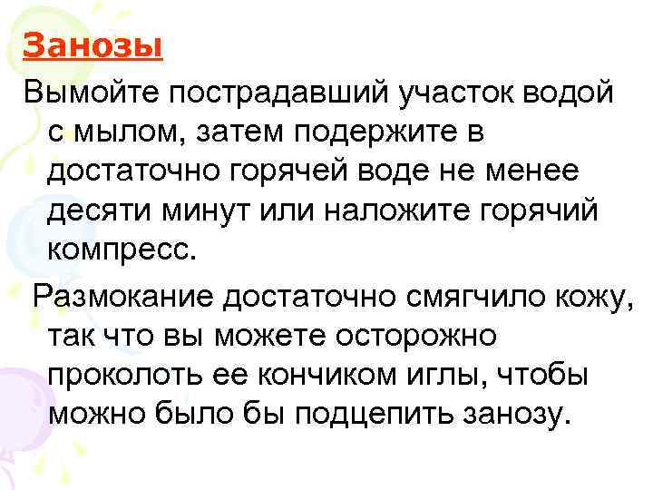 Занозы Вымойте пострадавший участок водой с мылом, затем подержите в достаточно горячей воде не