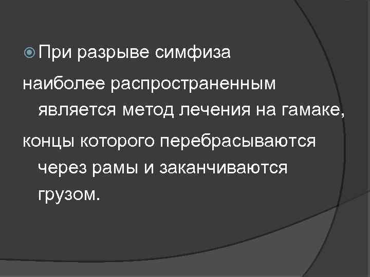  При разрыве симфиза наиболее распространенным является метод лечения на гамаке, концы которого перебрасываются