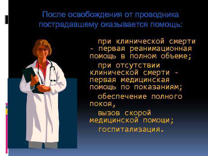 После освобождения от проводника пострадавшему оказывается помощь: при клинической смерти - первая реанимационная помощь