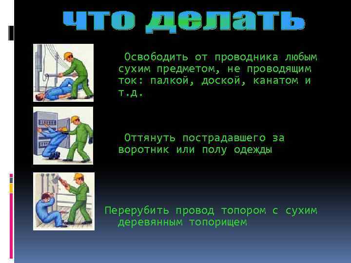  Освободить от проводника любым сухим предметом, не проводящим ток: палкой, доской, канатом и