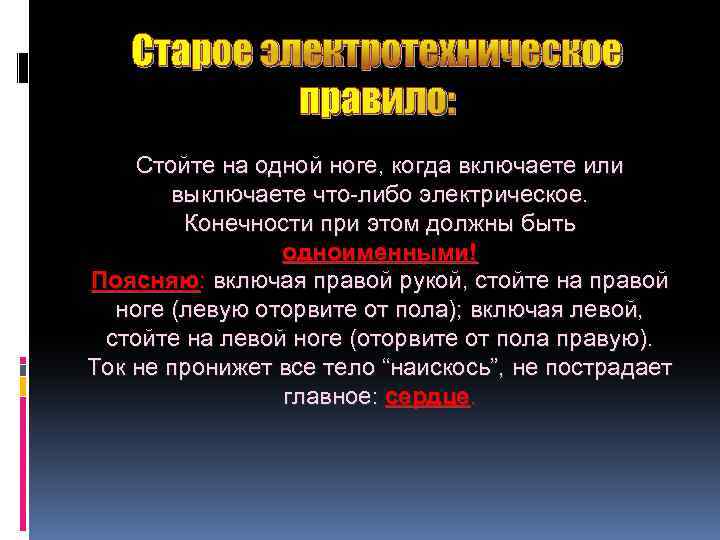 Старое электротехническое правило: Стойте на одной ноге, когда включаете или выключаете что-либо электрическое. Конечности