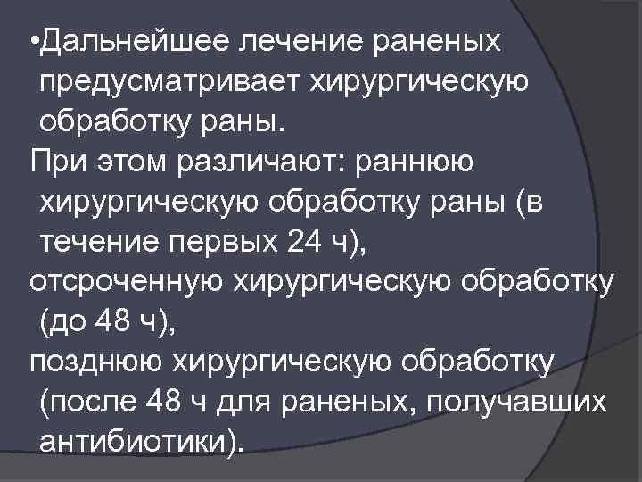  • Дальнейшее лечение раненых предусматривает хирургическую обработку раны. При этом различают: раннюю хирургическую