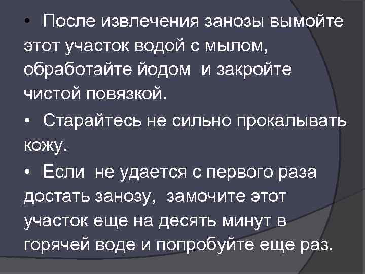  • После извлечения занозы вымойте этот участок водой с мылом, обработайте йодом и