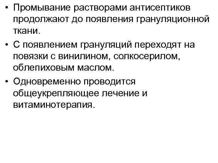  • Промывание растворами антисептиков продолжают до появления грануляционной ткани. • С появлением грануляций
