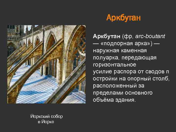 Аркбутан (фр, arc-boutant — «подпорная арка» ) — наружная каменная полуарка, передающая горизонтальное усилие