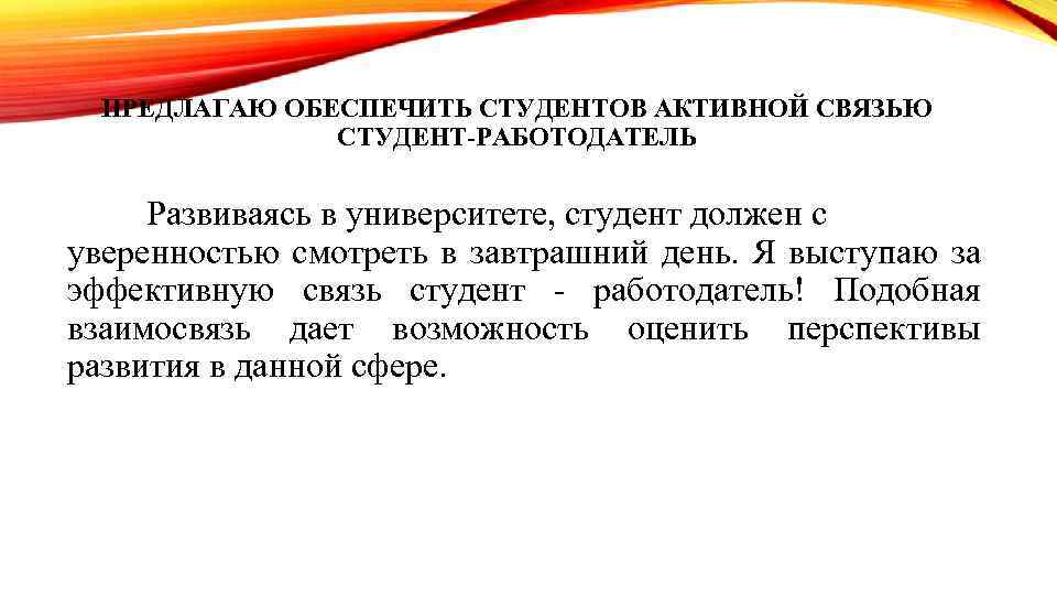 ПРЕДЛАГАЮ ОБЕСПЕЧИТЬ СТУДЕНТОВ АКТИВНОЙ СВЯЗЬЮ СТУДЕНТ-РАБОТОДАТЕЛЬ Развиваясь в университете, студент должен с уверенностью смотреть