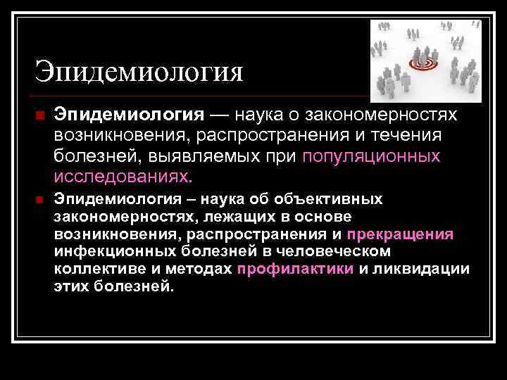 Эпидемиология n Эпидемиология — наука о закономерностях возникновения, распространения и течения болезней, выявляемых при