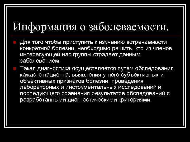 Информация о заболеваемости. n n Для того чтобы приступить к изучению встречаемости конкретной болезни,