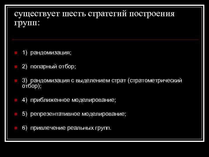 существует шесть стратегий построения групп: n 1) рандомизация; n 2) попарный отбор; n 3)