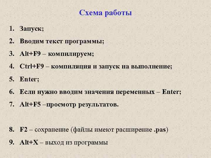 Схема работы 1. Запуск; 2. Вводим текст программы; 3. Alt+F 9 – компилируем; 4.