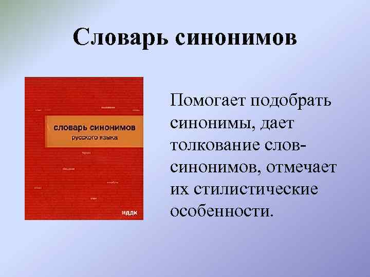 Словарь синонимов Помогает подобрать синонимы, дает толкование словсинонимов, отмечает их стилистические особенности. 