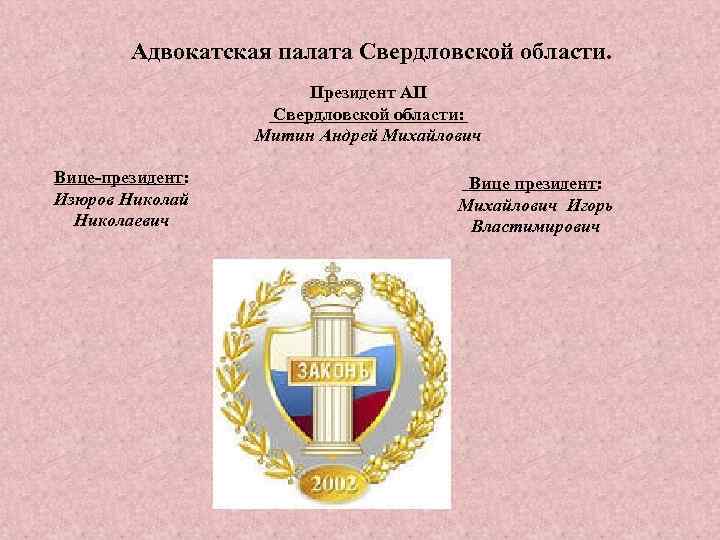 Адвокатская палата Свердловской области. Президент АП Свердловской области: Митин Андрей Михайлович Вице-президент: Изюров Николай