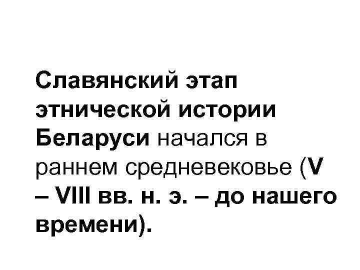 Славянский этап этнической истории Беларуси начался в раннем средневековье (V – VІІІ вв. н.