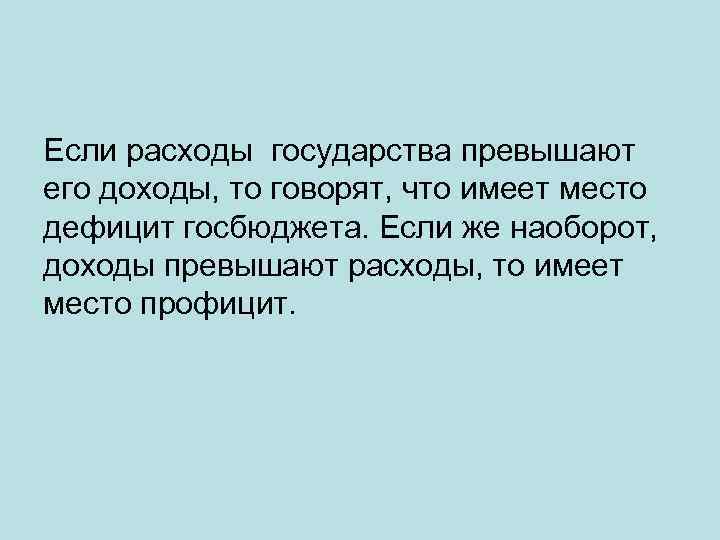 Если расходы государства превышают его доходы, то говорят, что имеет место дефицит госбюджета. Если