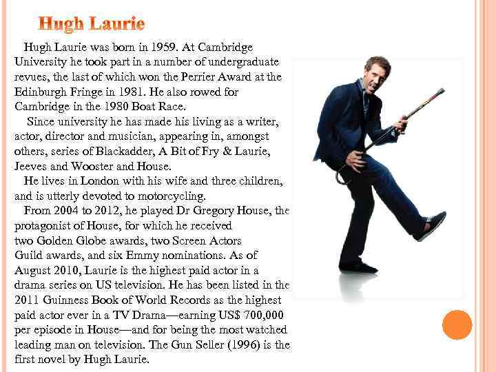  Hugh Laurie was born in 1959. At Cambridge University he took part in