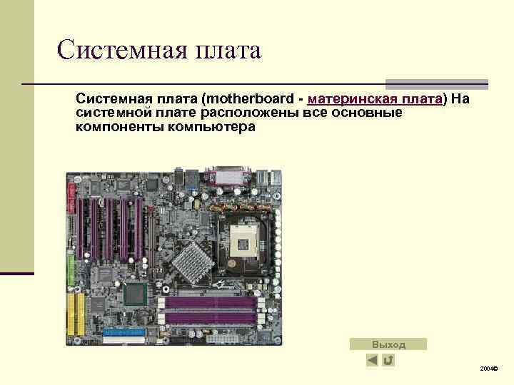 Системная плата (motherboard - материнская плата) На системной плате расположены все основные компоненты компьютера