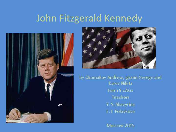 John Fitzgerald Kennedy by Chumakov Andrew, Igonin George and Karev Nikita Form 9 «AG»