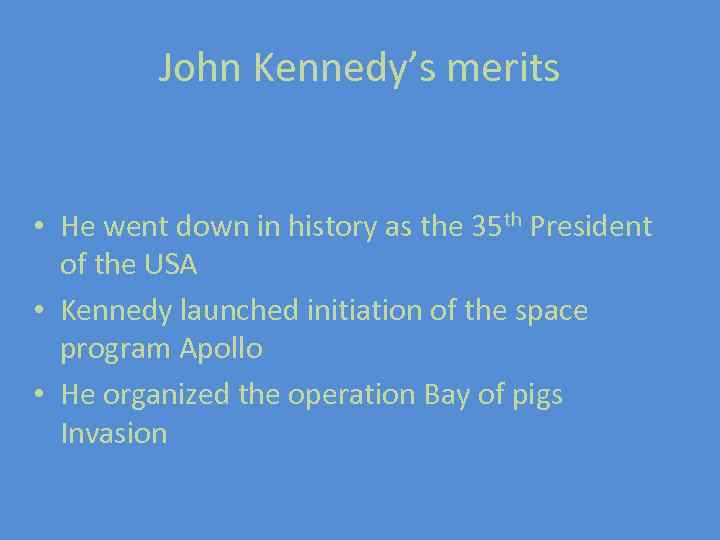 John Kennedy’s merits • He went down in history as the 35 th President