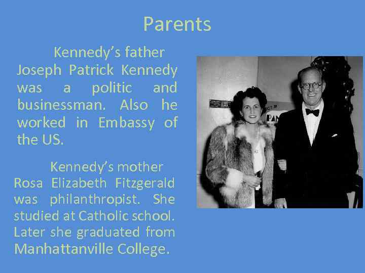 Parents Kennedy’s father Joseph Patrick Kennedy was a politic and businessman. Also he worked