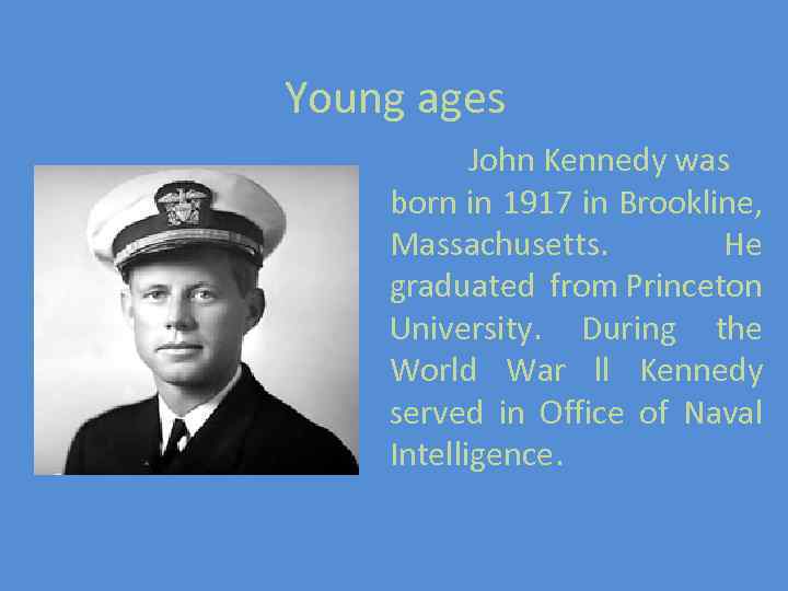 Young ages John Kennedy was born in 1917 in Brookline, Massachusetts. He graduated from