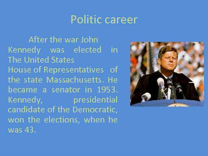 Politic career After the war John Kennedy was elected in The United States House