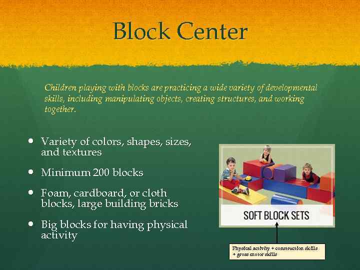 Block Center Children playing with blocks are practicing a wide variety of developmental skills,