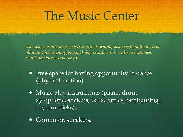 The Music Center The music center helps children explore sound, movement, patterns, and rhythm