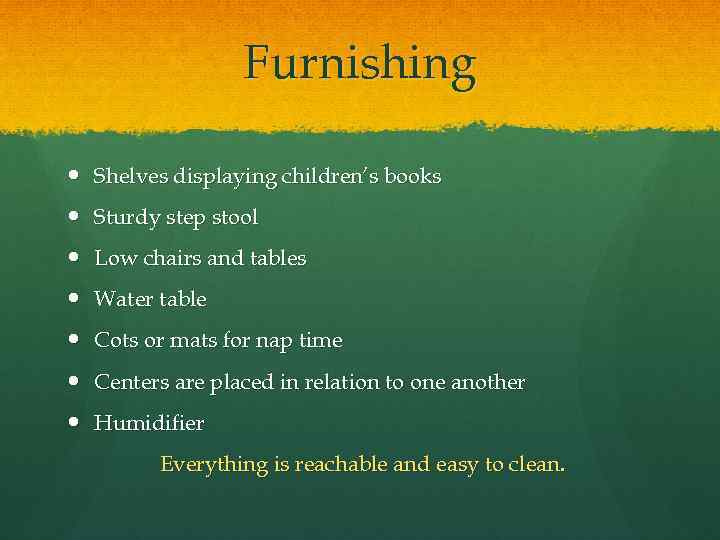 Furnishing Shelves displaying children’s books Sturdy step stool Low chairs and tables Water table