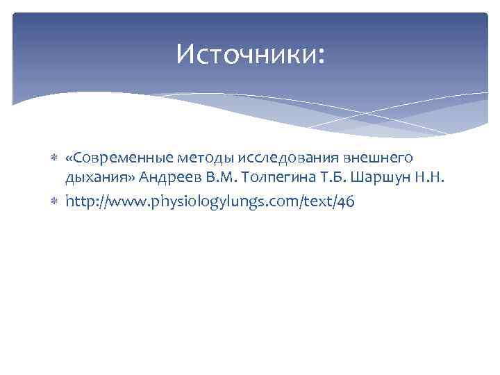 Источники: «Современные методы исследования внешнего дыхания» Андреев В. М. Толпегина Т. Б. Шаршун Н.